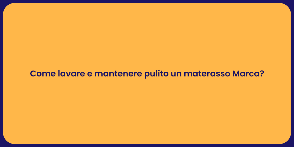 Come lavare e mantenere pulito un materasso Marca?