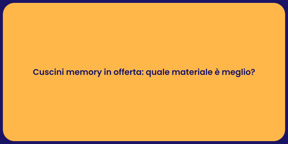 Cuscini memory in offerta: quale materiale è meglio?