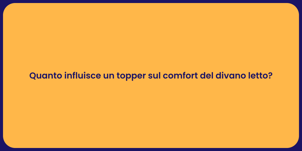 Quanto influisce un topper sul comfort del divano letto?