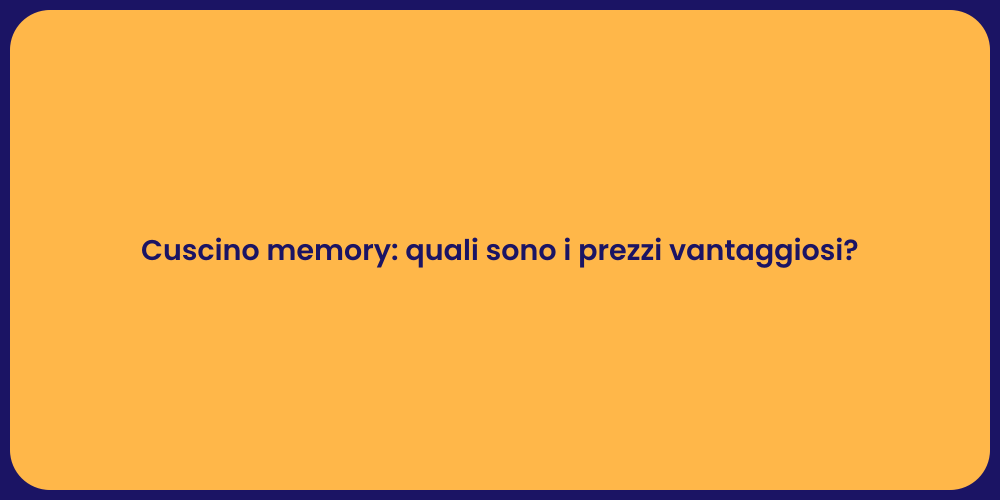Cuscino memory: quali sono i prezzi vantaggiosi?