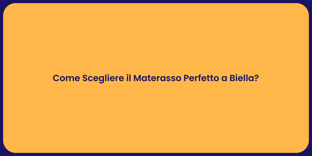 Come Scegliere il Materasso Perfetto a Biella?