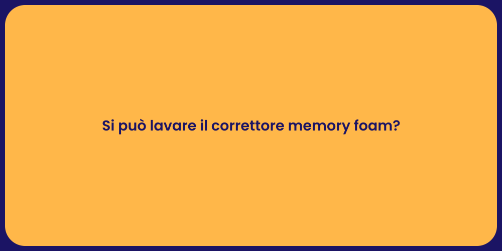 Si può lavare il correttore memory foam?