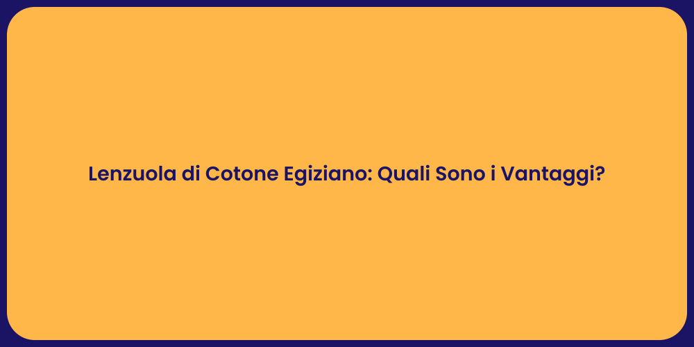Lenzuola di Cotone Egiziano: Quali Sono i Vantaggi?
