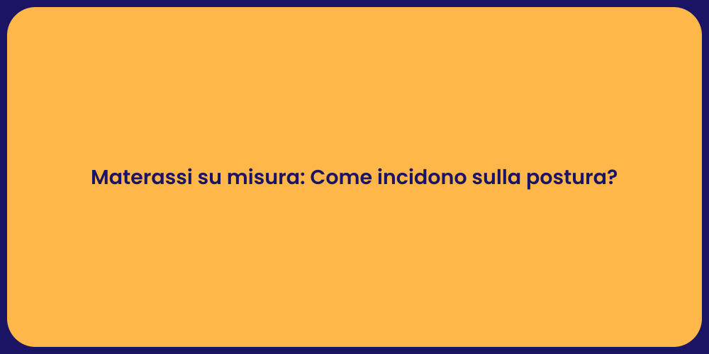 Materassi su misura: Come incidono sulla postura?