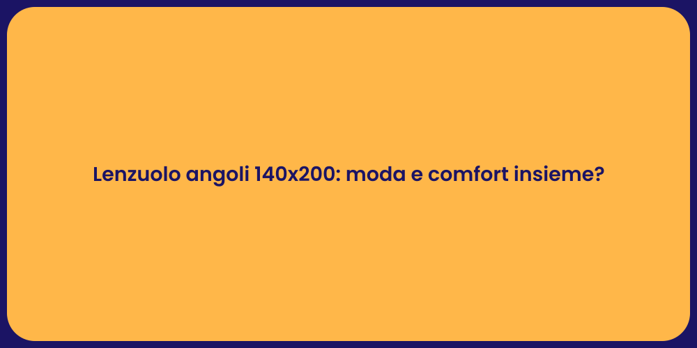 Lenzuolo angoli 140x200: moda e comfort insieme?