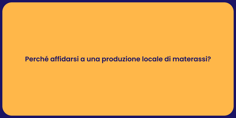 Perché affidarsi a una produzione locale di materassi?