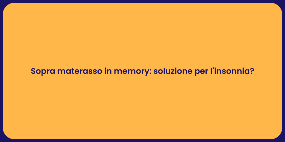 Sopra materasso in memory: soluzione per l'insonnia?