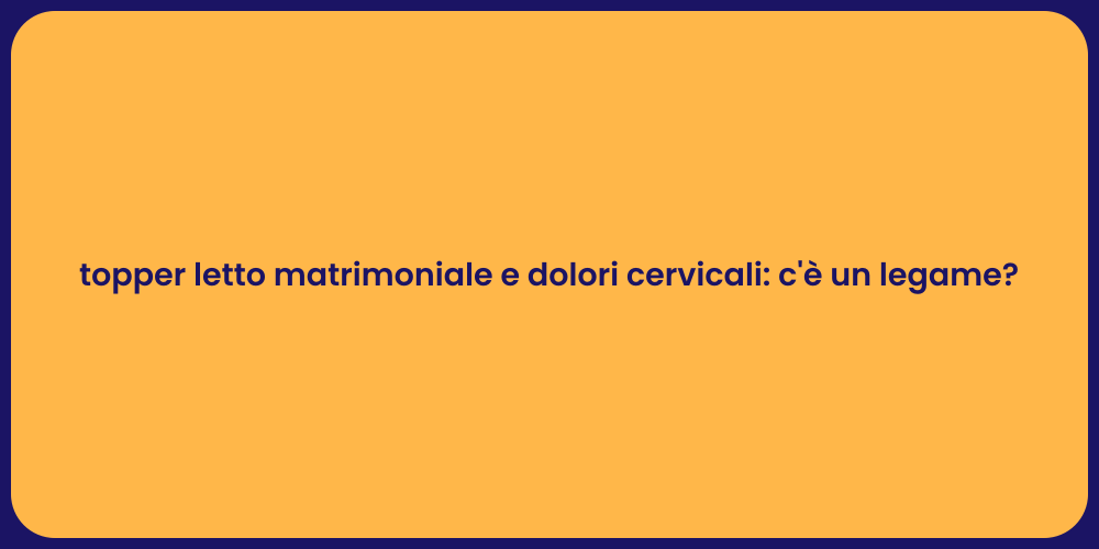 topper letto matrimoniale e dolori cervicali: c'è un legame?
