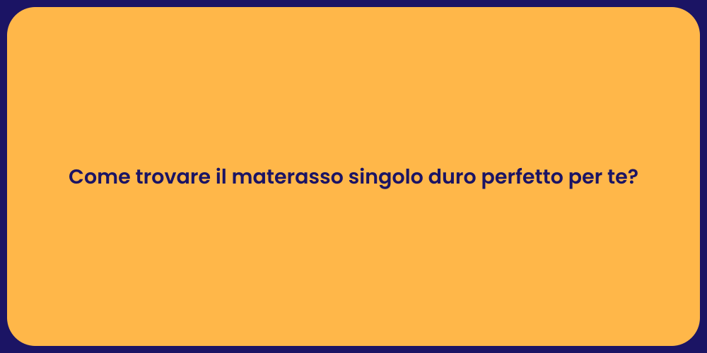 Come trovare il materasso singolo duro perfetto per te?