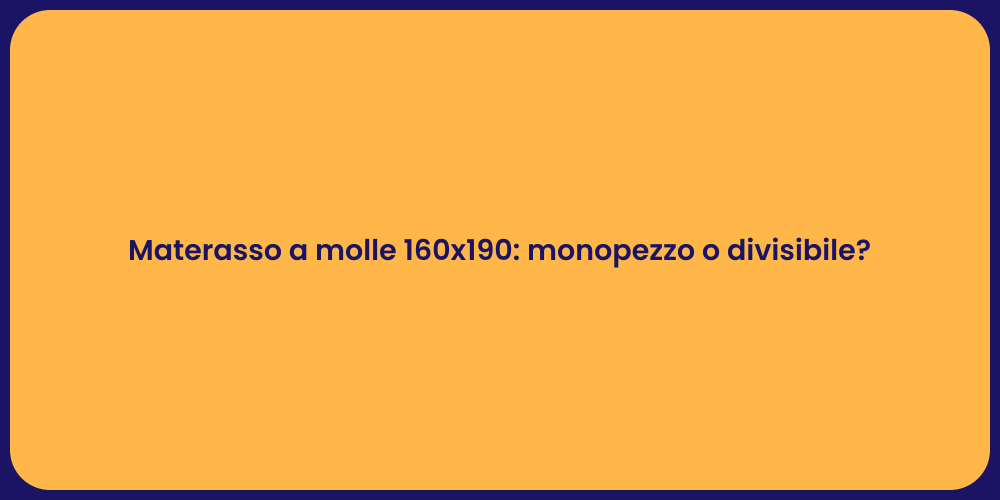 Materasso a molle 160x190: monopezzo o divisibile?