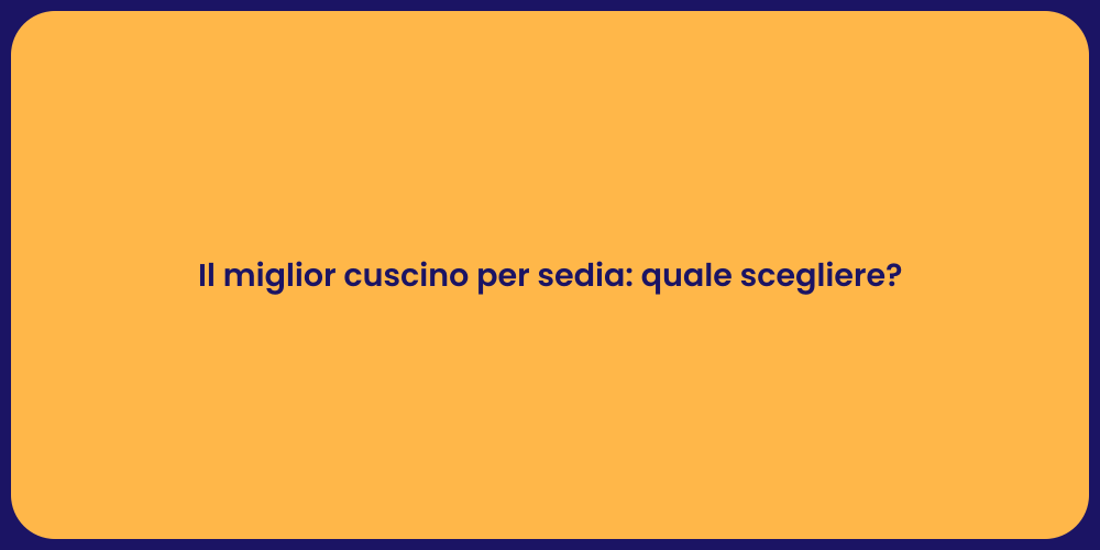 Il miglior cuscino per sedia: quale scegliere?