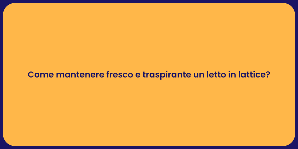 Come mantenere fresco e traspirante un letto in lattice?