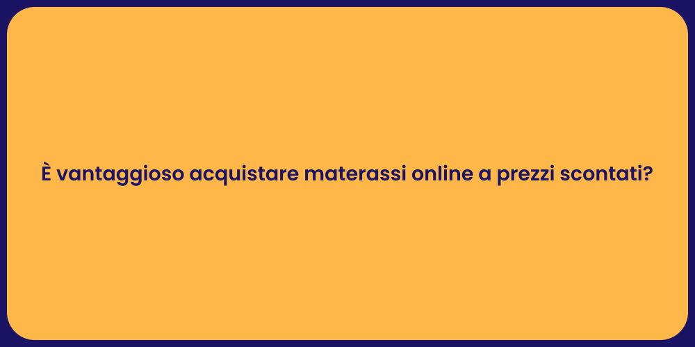 È vantaggioso acquistare materassi online a prezzi scontati?