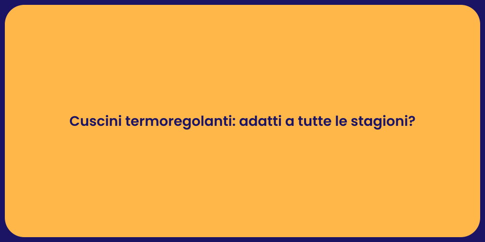 Cuscini termoregolanti: adatti a tutte le stagioni?