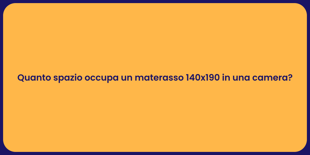 Quanto spazio occupa un materasso 140x190 in una camera?