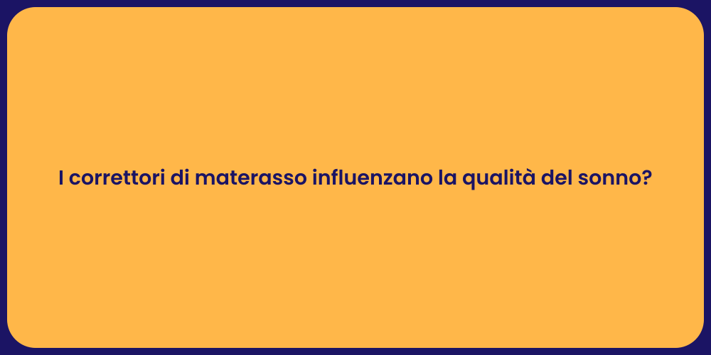 I correttori di materasso influenzano la qualità del sonno?