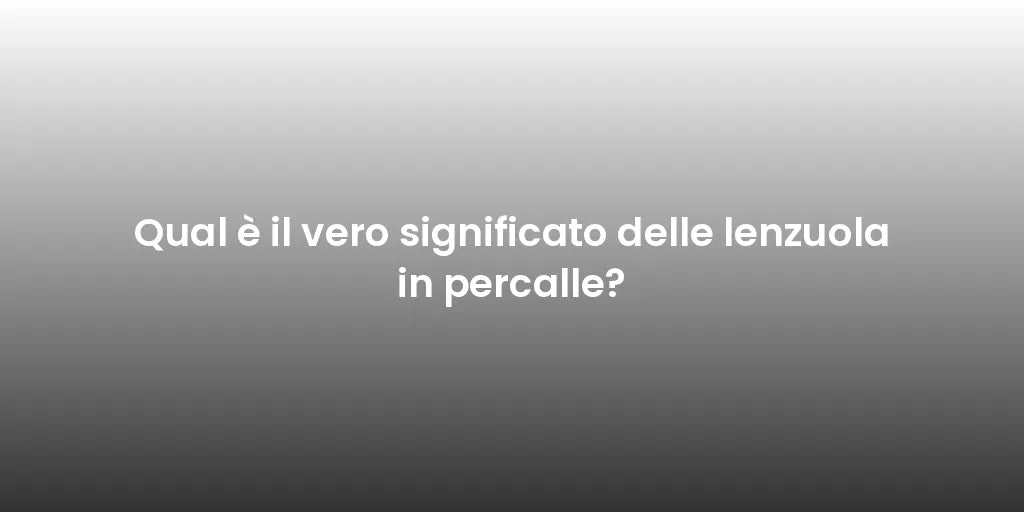 Qual è il vero significato delle lenzuola in percalle?