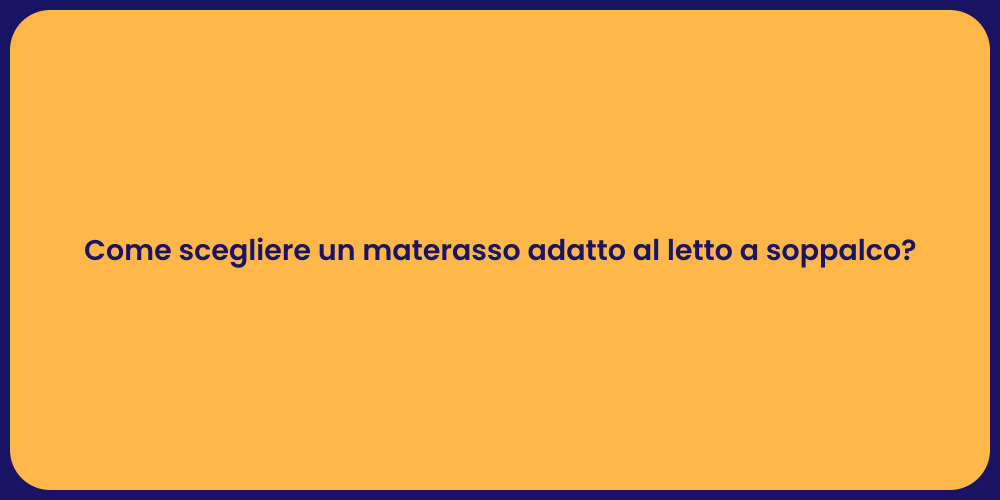 Come scegliere un materasso adatto al letto a soppalco?