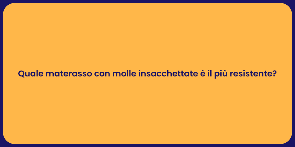 Quale materasso con molle insacchettate è il più resistente?