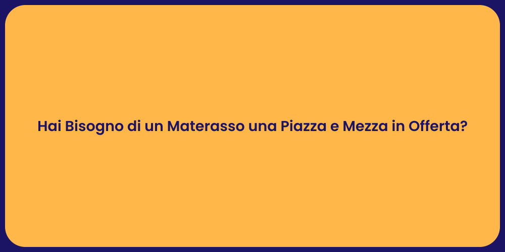 Hai Bisogno di un Materasso una Piazza e Mezza in Offerta?