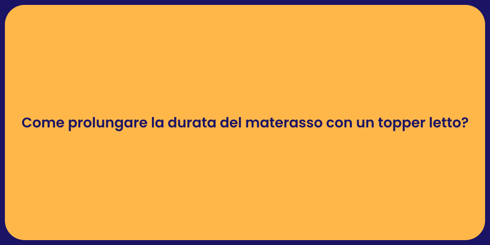 Come prolungare la durata del materasso con un topper letto?