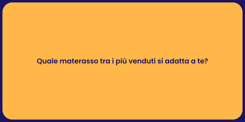 Quale materasso tra i più venduti si adatta a te?