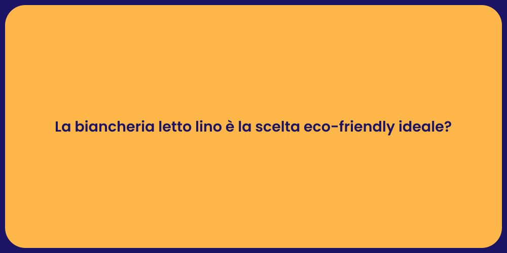 La biancheria letto lino è la scelta eco-friendly ideale?