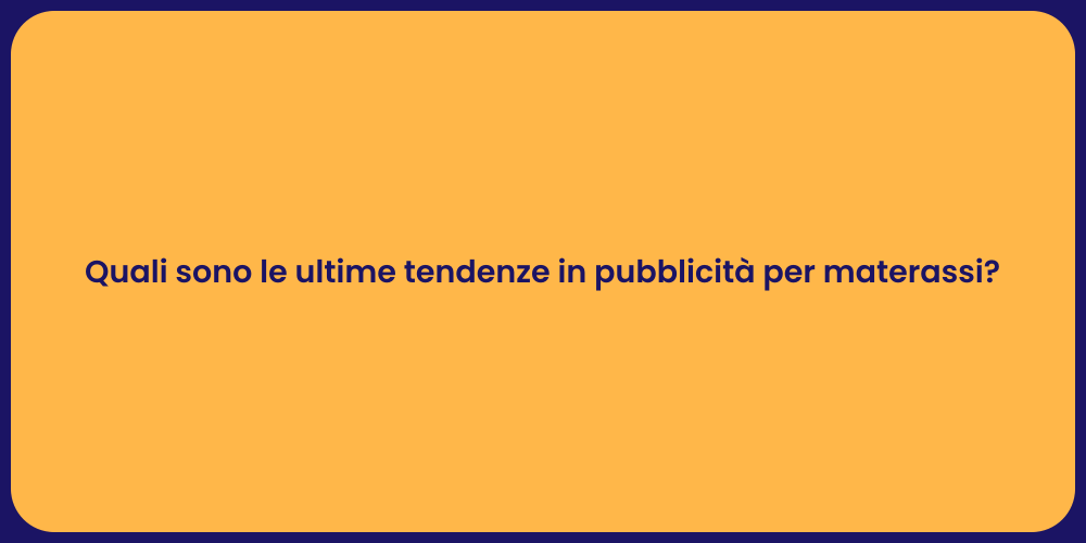 Quali sono le ultime tendenze in pubblicità per materassi?