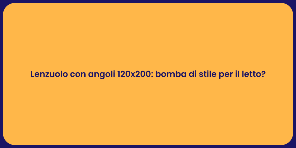 Lenzuolo con angoli 120x200: bomba di stile per il letto?