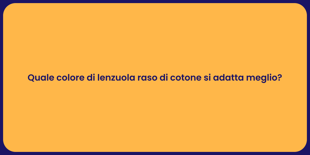 Quale colore di lenzuola raso di cotone si adatta meglio?