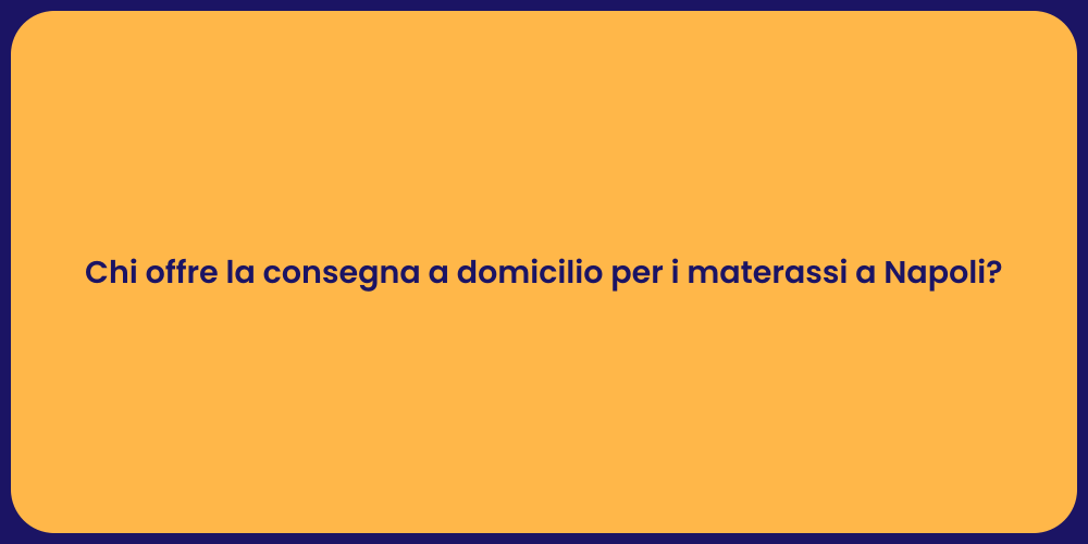Chi offre la consegna a domicilio per i materassi a Napoli?
