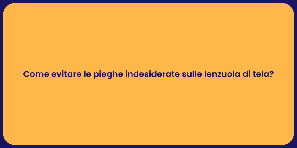 Come evitare le pieghe indesiderate sulle lenzuola di tela?