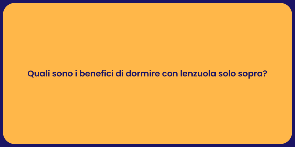 Quali sono i benefici di dormire con lenzuola solo sopra?