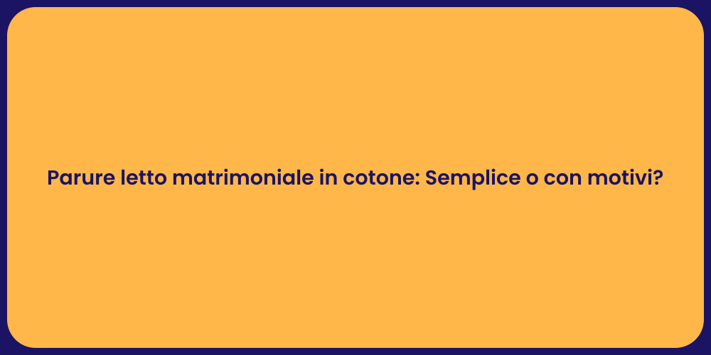 Parure letto matrimoniale in cotone: Semplice o con motivi?