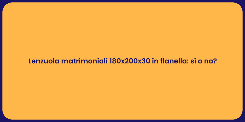 Lenzuola matrimoniali 180x200x30 in flanella: sì o no?