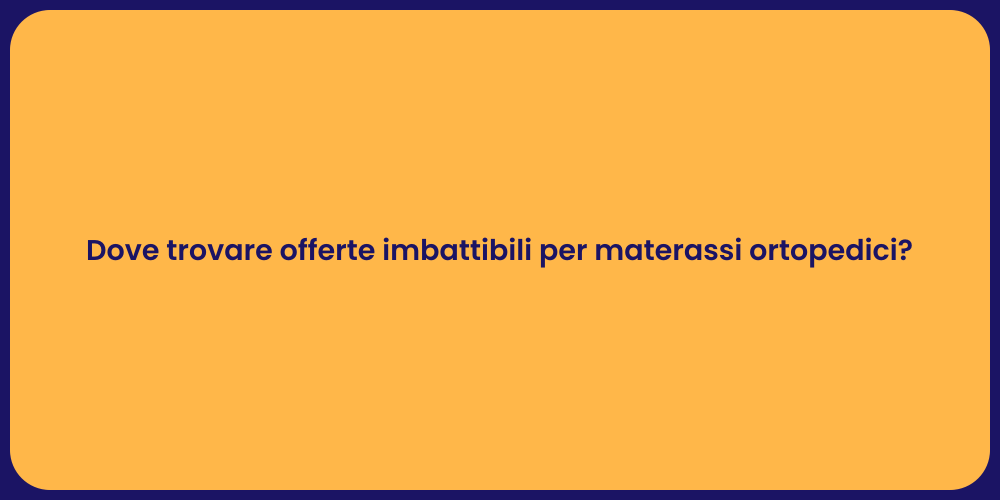 Dove trovare offerte imbattibili per materassi ortopedici?