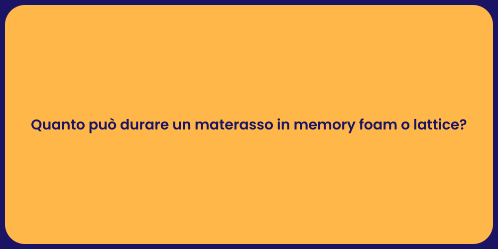 Quanto può durare un materasso in memory foam o lattice?