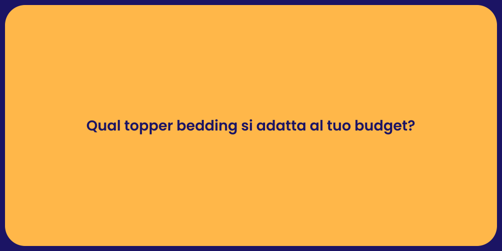 Qual topper bedding si adatta al tuo budget?