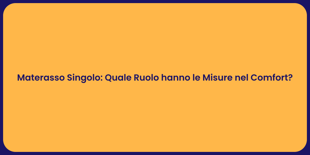 Materasso Singolo: Quale Ruolo hanno le Misure nel Comfort?