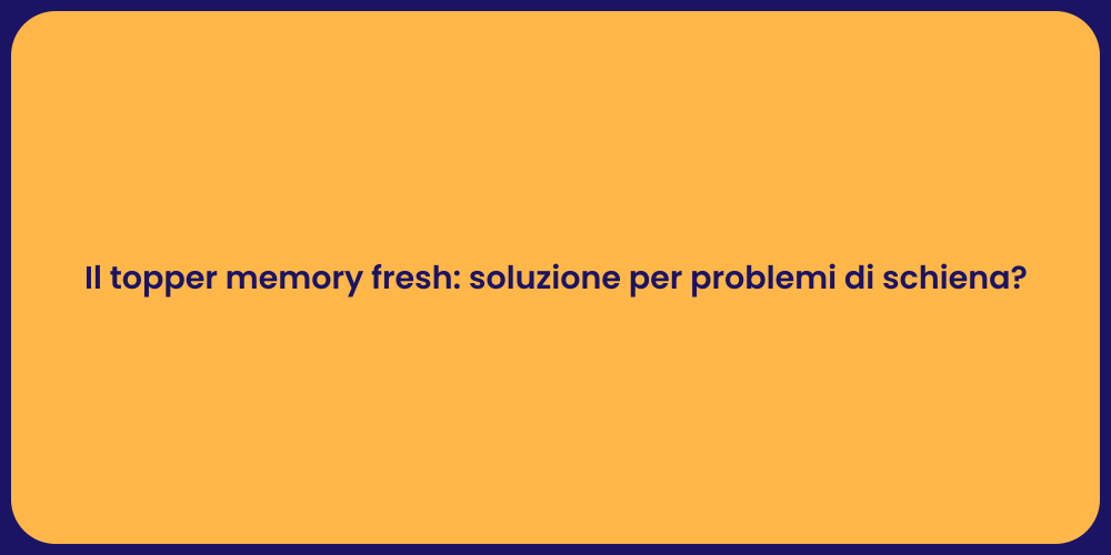 Il topper memory fresh: soluzione per problemi di schiena?
