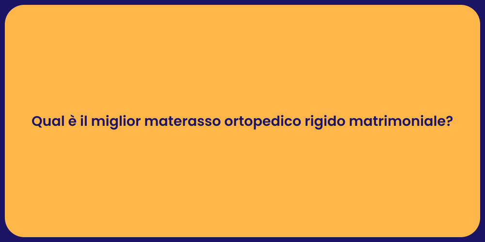 Qual è il miglior materasso ortopedico rigido matrimoniale?