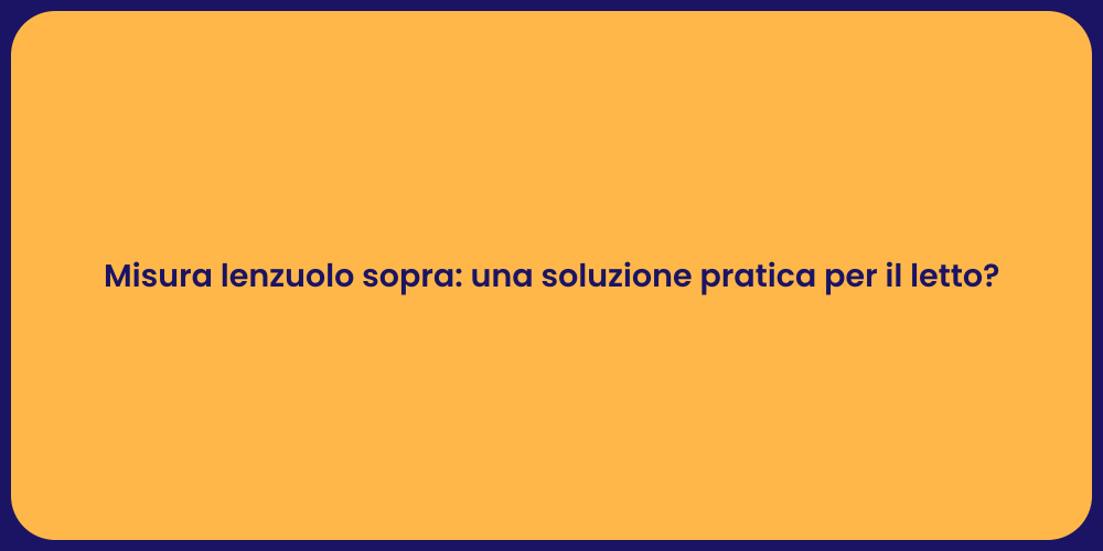 Misura lenzuolo sopra: una soluzione pratica per il letto?