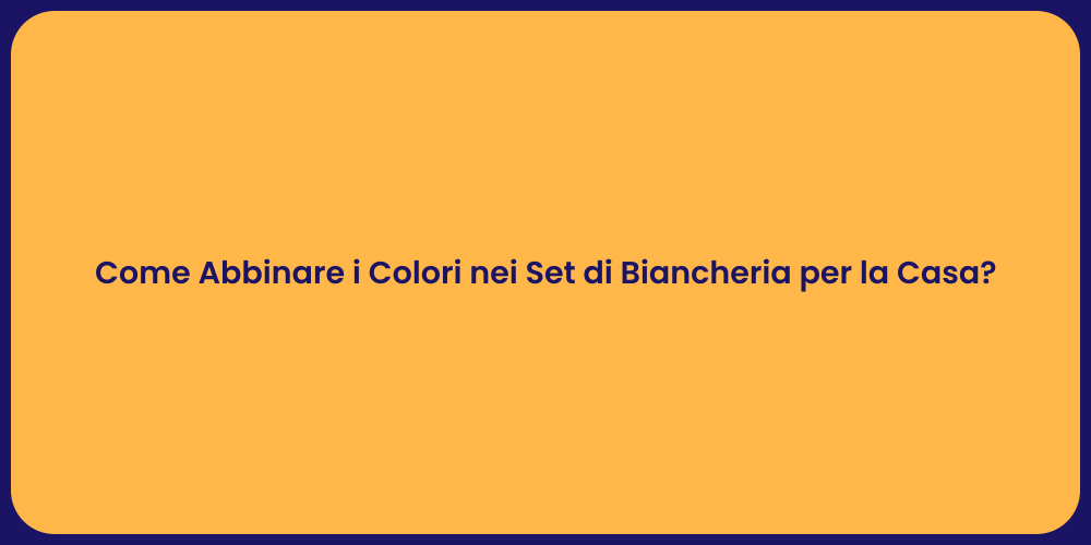 Come Abbinare i Colori nei Set di Biancheria per la Casa?
