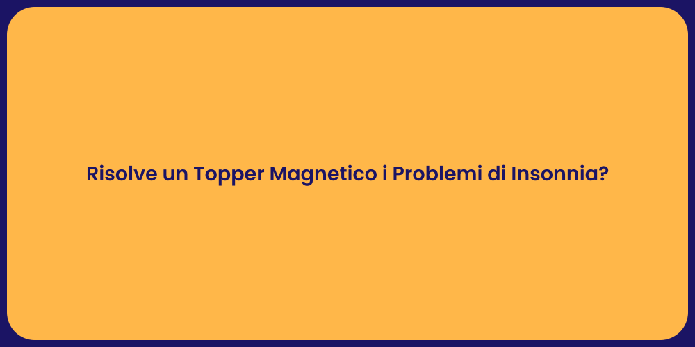 Risolve un Topper Magnetico i Problemi di Insonnia?