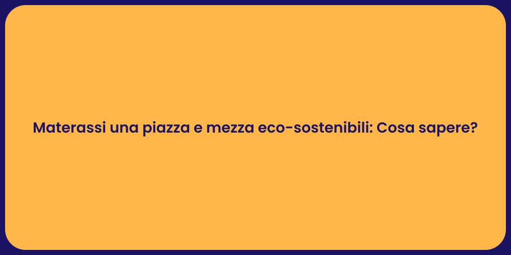 Materassi una piazza e mezza eco-sostenibili: Cosa sapere?