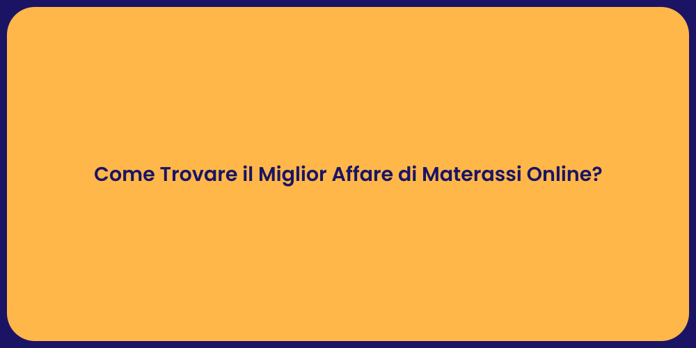 Come Trovare il Miglior Affare di Materassi Online?