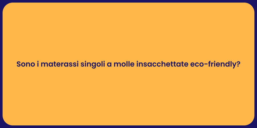 Sono i materassi singoli a molle insacchettate eco-friendly?