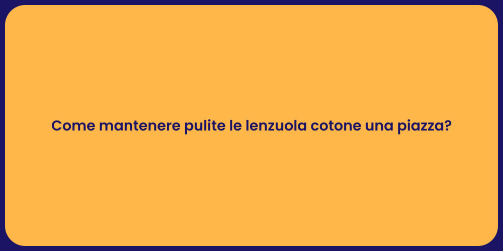 Come mantenere pulite le lenzuola cotone una piazza?