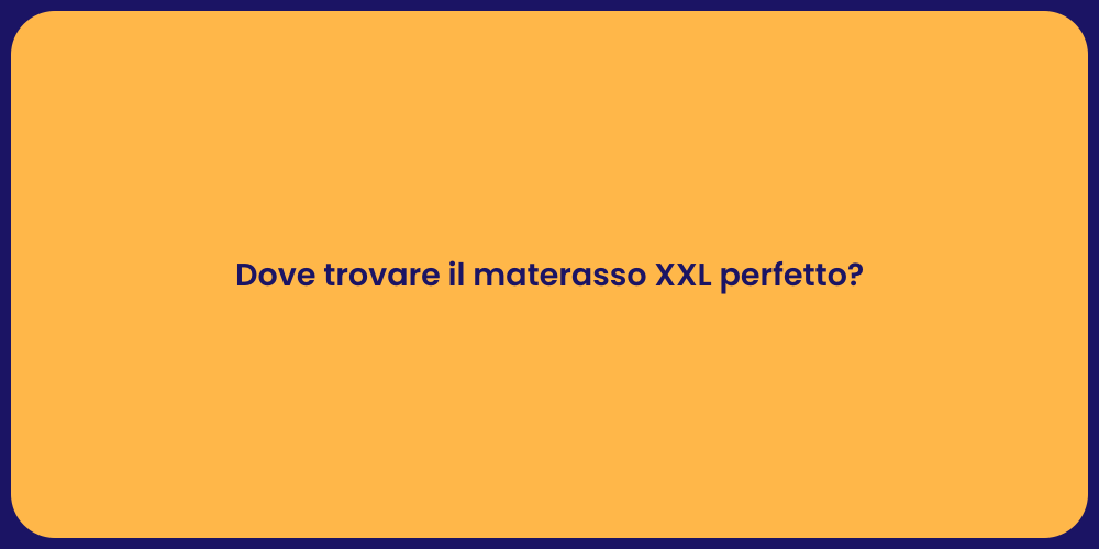 Dove trovare il materasso XXL perfetto?