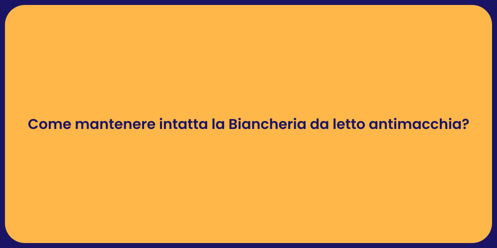 Come mantenere intatta la Biancheria da letto antimacchia?